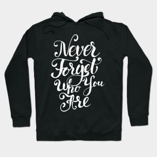 Never Forget Who You Are, Motivational Quote T-Shirt Hoodie